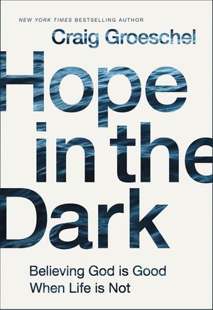 Cover Art for 9780310343110, Hope in the DarkBelieving God Is Good When Life Is Not by Craig Groeschel