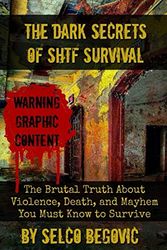 Cover Art for 9781792159220, The Dark Secrets of SHTF Survival: The Brutal Truth About Violence, Death, & Mayhem You Must Know to Survive by Selco Begovic