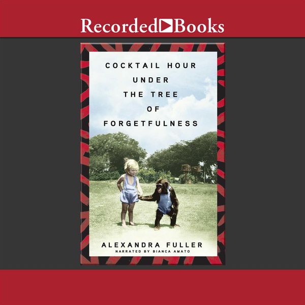 Cover Art for 9781461813590, Cocktail Hour Under the Tree of Forgetfulness by Alexandra Fuller