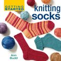 Cover Art for 9781620331880, Getting Started Knitting Socks by Ann Budd