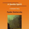 Cover Art for 9781425070038, A Gentle Spirit by Fyodor Dostoyevsky