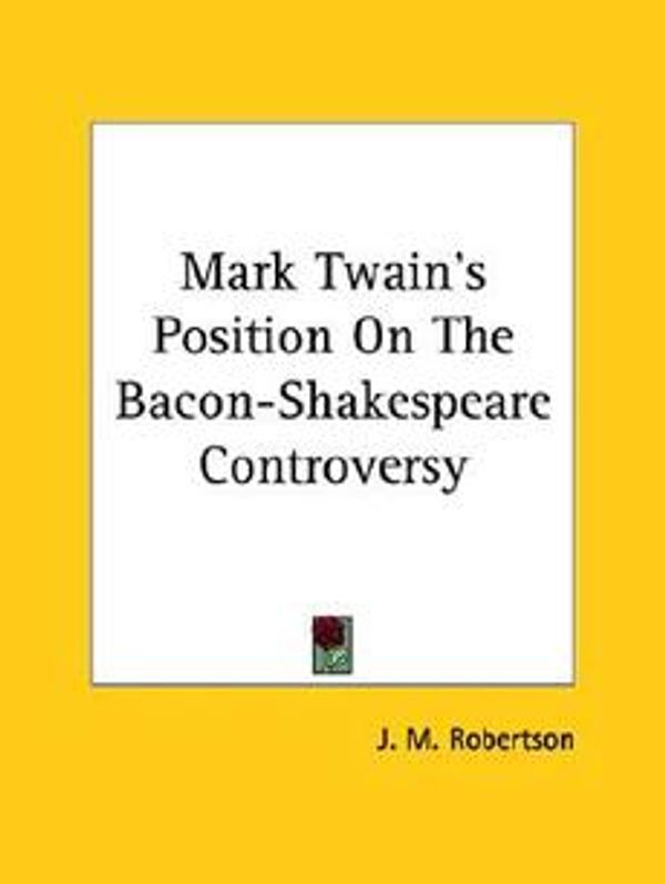 Cover Art for 9781425359393, Mark Twain's Position on the Bacon-Shakespeare Controversy by J M Robertson