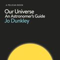 Cover Art for 9780241385395, Our Universe: An Astronomer's Guide by Jo Dunkley