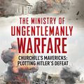 Cover Art for 9781444798968, The Ministry of Ungentlemanly WarfareChurchill's Mavericks: Plotting Hitler's Defeat by Giles Milton