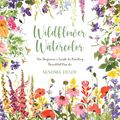 Cover Art for 9781645676775, Wildflower Watercolor: The Beginner's Guide to Painting Beautiful Florals by Sushma Hegde