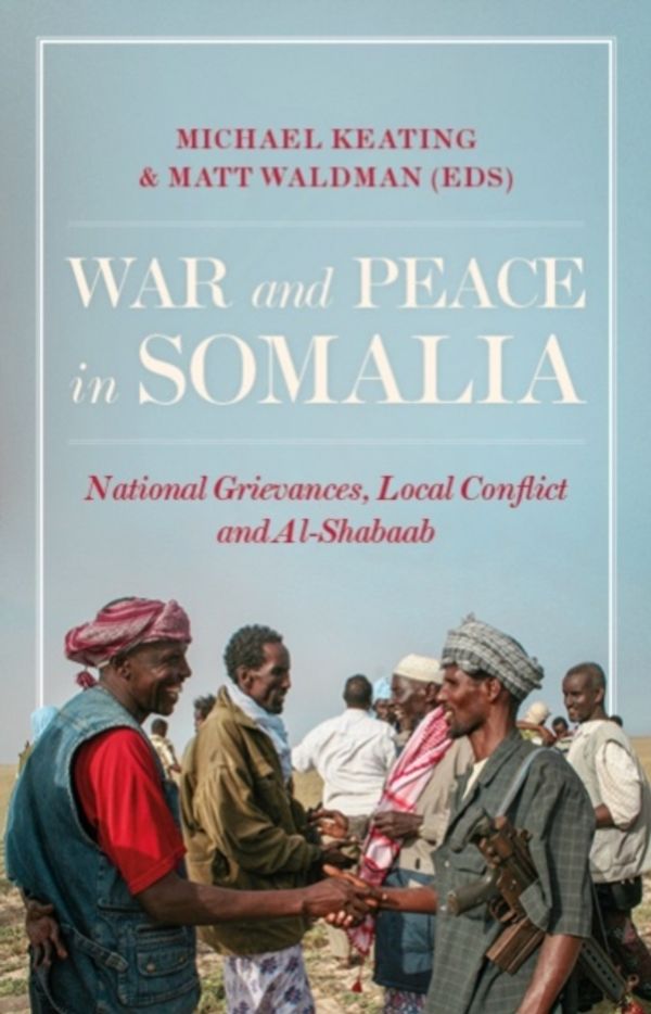 Cover Art for 9781787380189, War and Peace in Somalia: National Grievances, Local Conflict and Al-Shabaab by Michael Keating