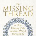 Cover Art for 9781474615624, The Missing Thread: A New History of the Ancient World Through the Women Who Shaped It by Daisy Dunn