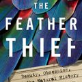 Cover Art for 9780525559092, The Feather Thief: Beauty, Obsession, and the Natural History Heist of the Century by Kirk Wallace Johnson