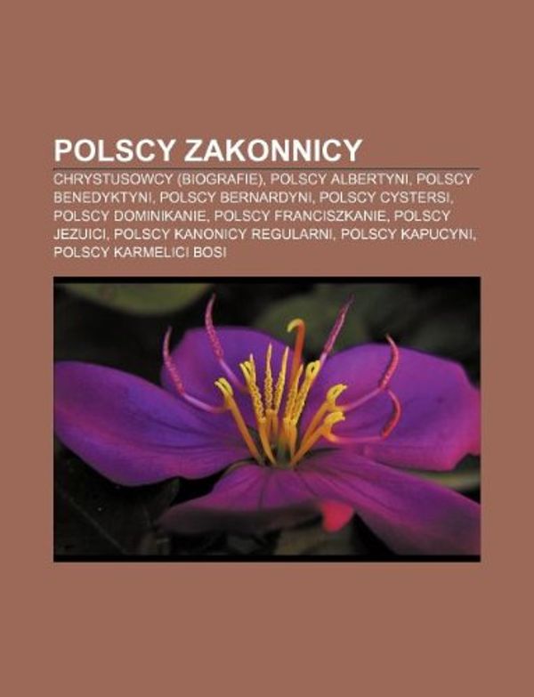 Cover Art for 9781233381173, Polscy zakonnicy: Chrystusowcy (biografie), Polscy albertyni, Polscy benedyktyni, Polscy bernardyni, Polscy cystersi, Polscy dominikanie by Źródło: Wikipedia