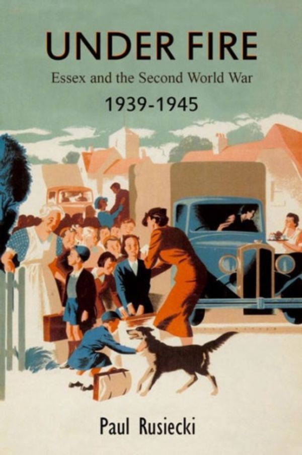 Cover Art for 9781909291287, Under FireEssex and the Second World War 1939 - 1945 by Paul Rusiecki