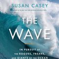 Cover Art for 9780307578075, The Wave: In Pursuit of the Rogues, Freaks and Giants of the Ocean by Susan Casey