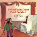 Cover Art for 9781497683426, I Wish Daddy Didn't Drink So Much by Judith Vigna