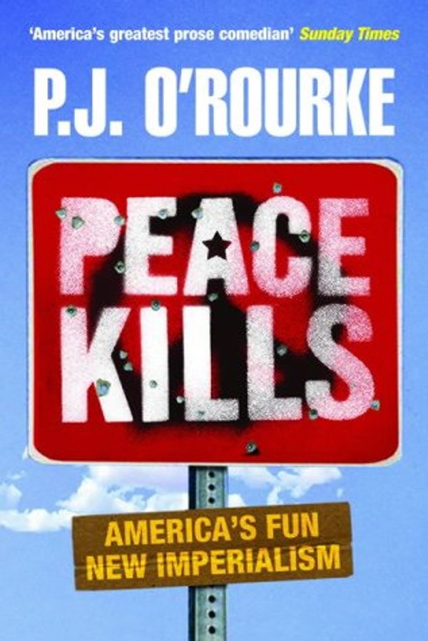 Cover Art for 9781843542728, Peace Kills: America's Fun New Imperialism by P.J. O'Rourke