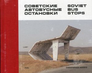Cover Art for 9780993191107, Soviet Bus Stops by Christopher Herwig