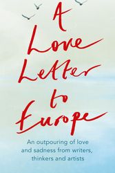 Cover Art for 9781529381115, A Love Letter to Europe: An outpouring of sadness and hope – Mary Beard, Shami Chakrabati, William Dalrymple, Sebastian Faulks, Neil Gaiman, Ruth Jones, J.K. Rowling, Sandi Toksvig and others by Frank Cottrell Boyce, William Dalrymple, Margaret Drabble, Simon Callow, Tony Robinson, Tracey Emin, J.k. Rowling, Holly Johnson, Pete Townshend, Melvyn Bragg