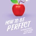 Cover Art for 9781760633486, How to Be Perfect by Holly Wainwright