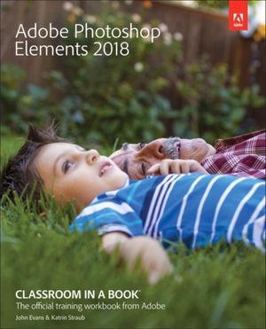 Cover Art for 9780134844350, Adobe Photoshop Elements 2018 Classroom in a Book (Classroom in a Book (Adobe)) by John Evans, Katrin Straub
