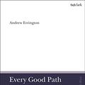 Cover Art for B07YPSXF9F, Every Good Path: Wisdom and Practical Reason in Christian Ethics and the Book of Proverbs (T&T Clark Enquiries in Theological Ethics) by Andrew Errington