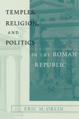 Cover Art for 9780391041325, Temples, Religion and Politics in the Roman Republic by Eric M. Orlin