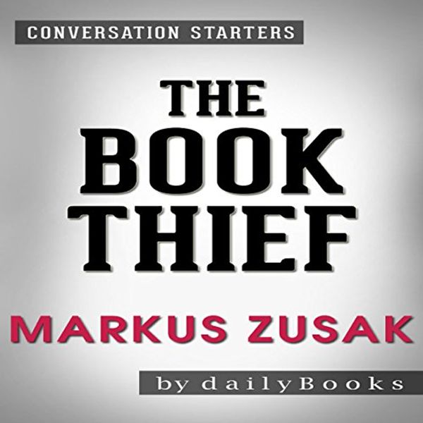 Cover Art for B01KU7EEJ0, The Book Thief by Markus Zusak: Conversation Starters by dailyBooks