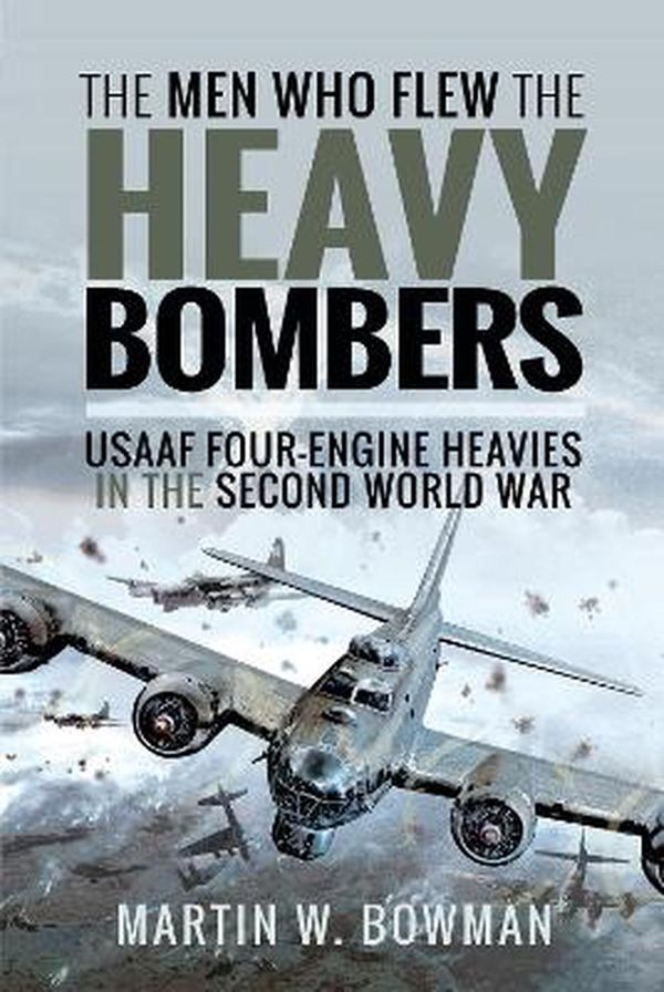 Cover Art for 9781526746313, The Men Who Flew the Heavy Bombers: RAF and Usaaf Four-Engine Heavies in the Second World War by Martin W. Bowman
