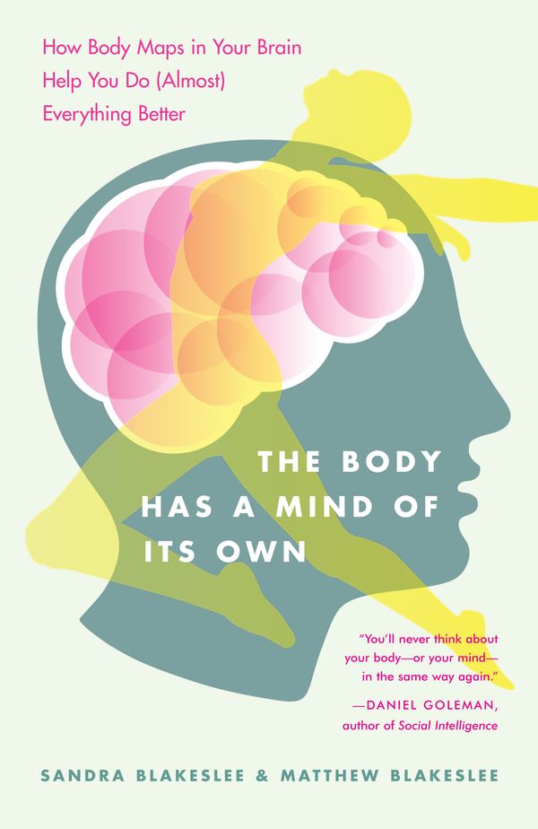 Cover Art for 9780812975277, The Body Has a Mind of Its Own: How Body Maps in Your Brain Help You Do (Almost) Everything Better by Sandra Blakeslee