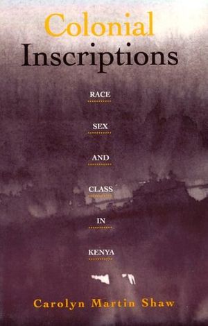 Cover Art for 9780816625253, Colonial Inscriptions: Race, Sex, and Class in Kenya by Carolyn Martin Shaw