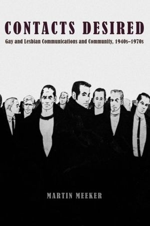 Cover Art for 9780226517353, Contacts Desired: Gay and Lesbian Communications and Community, 1940s-1970s by Martin Meeker