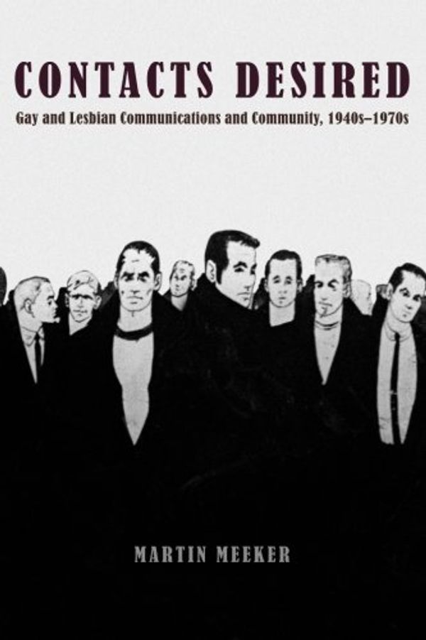 Cover Art for 9780226517353, Contacts Desired: Gay and Lesbian Communications and Community, 1940s-1970s by Martin Meeker