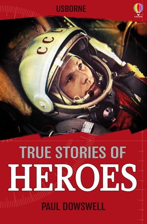 Cover Art for 9781409557135, True Stories of Heroes: Usborne True Stories by Paul Dowswell