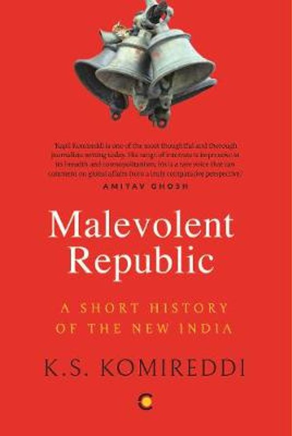 Cover Art for 9789387894969, The Malevolent Republic: A Short History of New India by K.s. Komireddi