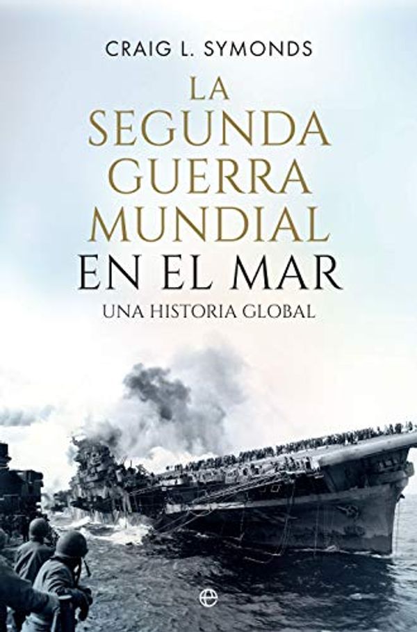 Cover Art for B07Y27HSWW, La Segunda Guerra Mundial en el mar: Una historia global (Historia del siglo XX) (Spanish Edition) by Symonds, Craig L.