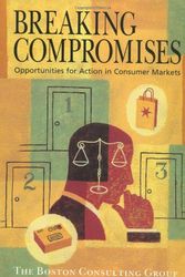 Cover Art for 9780471384335, Breaking Compromises: Opportunities for Action in Consumer Markets from the Boston Consulting Group by edited by Michael J. Silverstein and George Stalk, Jr