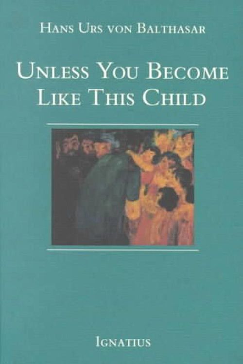 Cover Art for 9780898703795, Unless You Become Like This Child by Hans Urs Von Balthasar