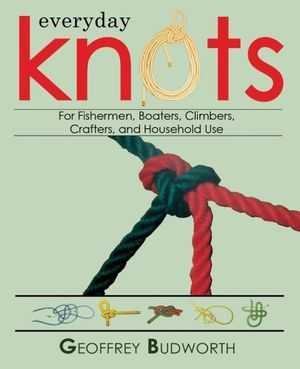Cover Art for 9781602390591, Everyday Knots: For Fishermen, Boaters, Climbers, Crafters, and Household Use by Geoffrey Budworth
