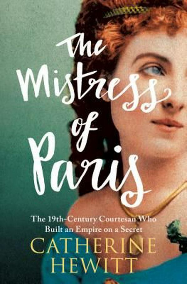 Cover Art for 9781250120663, The Mistress of Paris: The 19th-Century Courtesan Who Built an Empire on a Secret by Catherine Hewitt