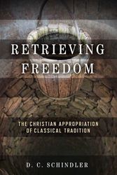Cover Art for 9780268203702, Retrieving Freedom: The Christian Appropriation of Classical Tradition (Catholic Ideas for a Secular World) by Schindler, D. C.