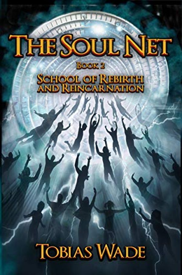 Cover Art for B07T8QFWFC, The Soul Net: School of Rebirth and Reincarnation by Tobias Wade