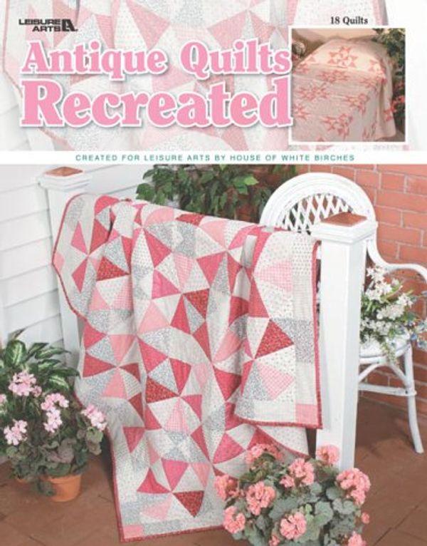 Cover Art for 0028906034967, Antique Quilts Recreated (Leisure Arts #3496) by House of White Birches; Leisure Arts