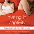 Cover Art for B000IB0EYI, Mating in Captivity: Reconciling the Erotic & the Domestic by Esther Perel