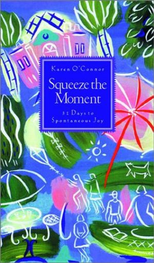 Cover Art for 9781578562220, Squeeze the Moment: 31 Days to a More Joyful Heart by Karen O'Connor