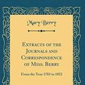 Cover Art for 9780484875011, Extracts of the Journals and Correspondence of Miss. Berry, Vol. 3 of 3: From the Year 1783 to 1852 (Classic Reprint) by Mary Berry