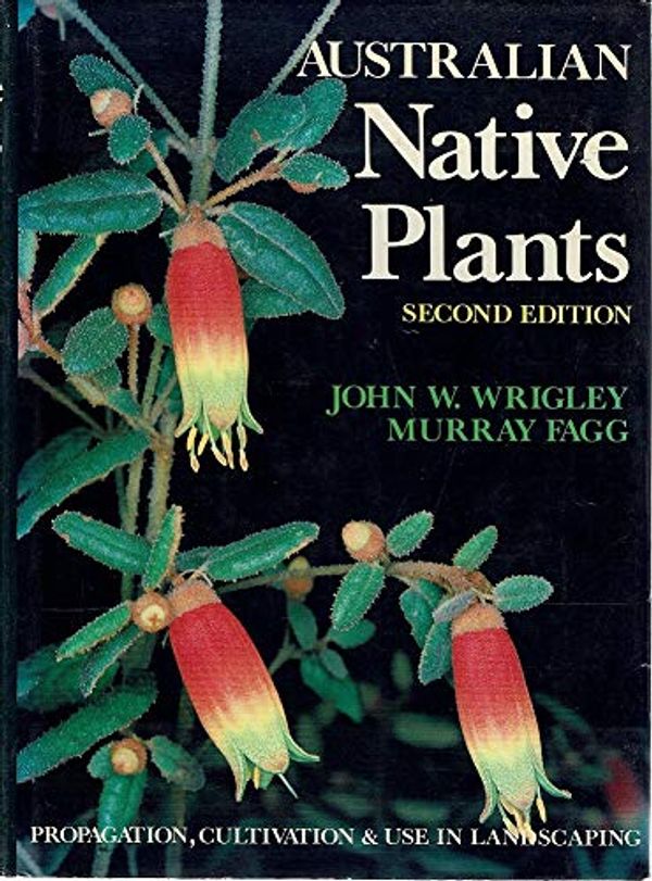 Cover Art for 9780002165754, Australian Native Plants: A Manual for Their Propagation, Cultivation and Use in Landscaping by John W. Wrigley