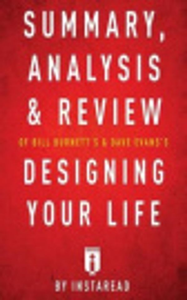 Cover Art for 9781540506467, Summary, Analysis & Review of Bill Burnett's & Dave Evans's Designing Your Life by Instaread by Instaread