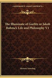 Cover Art for 9781162595504, The Illuminate of Gorlitz or Jakob Bohme's Life and Philosophy V1 by Herman Vetterling