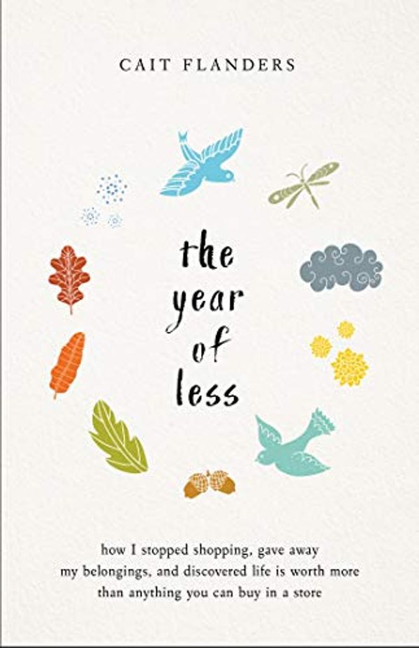 Cover Art for B0767XNB47, The Year of Less: How I Stopped Shopping, Gave Away My Belongings, and Discovered Life is Worth More Than Anything You Can Buy in a Store by Cait Flanders