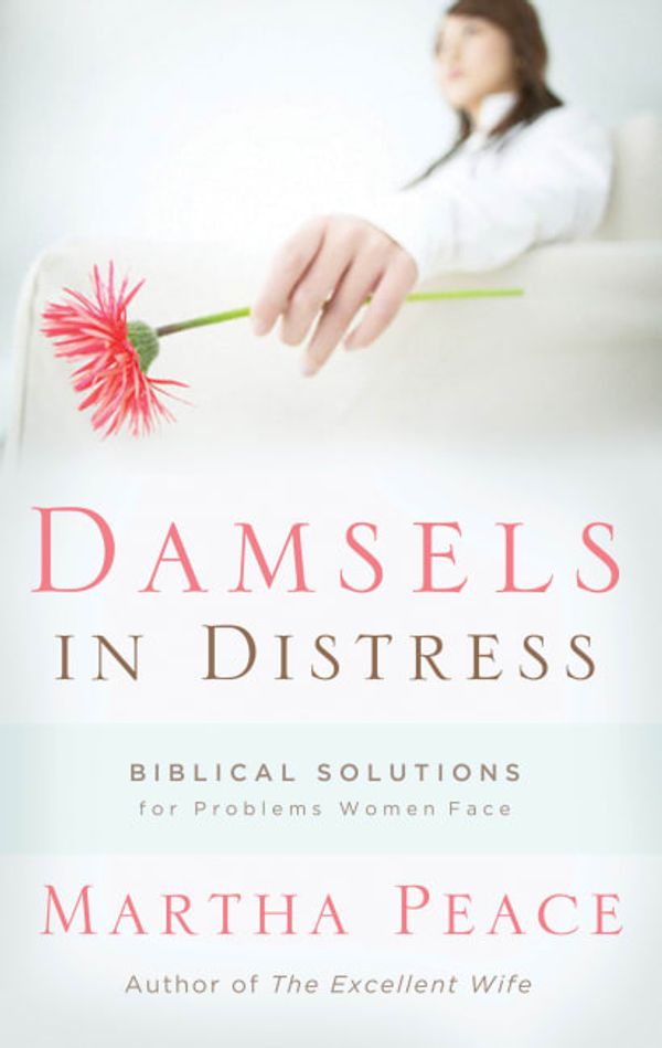 Cover Art for 9781596380387, Damsels in Distress: Biblical Solutions for Problems Women Face by Martha Peace