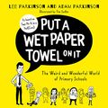 Cover Art for B09444MGRG, Put a Wet Paper Towel on It: The Weird and Wonderful World of Primary Schools by Lee Parkinson, Adam Parkinson