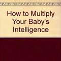 Cover Art for 9780944349519, How to Multiply Your Baby's Intelligence by Glenn Doman