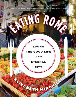 Cover Art for 9781250047847, Eating Rome by Elizabeth Minchilli